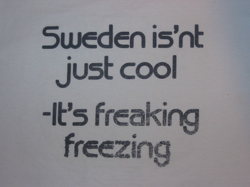 Freaking Freezing Sweden.
